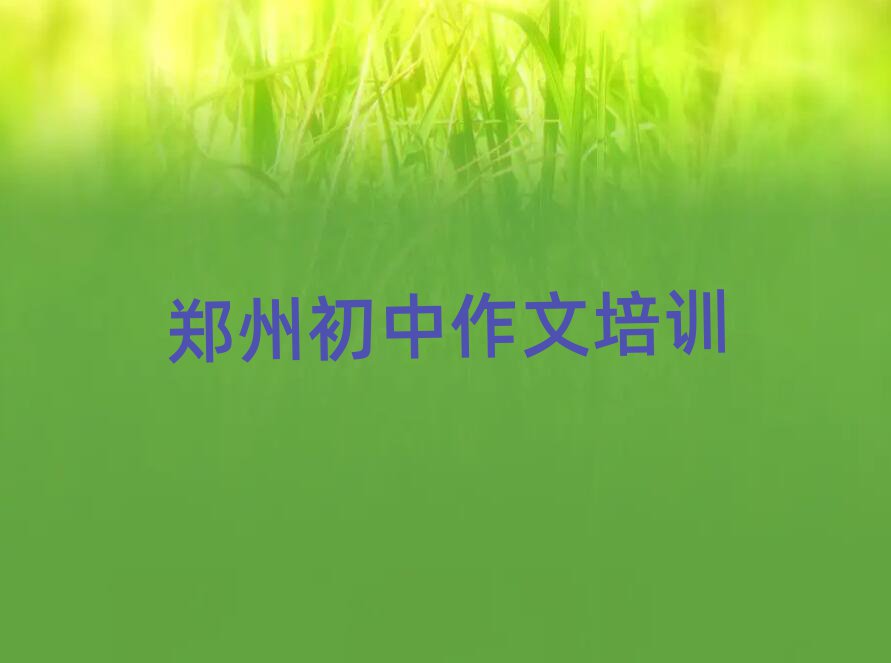 郑州经开区初中作文一般学多久,建议查看