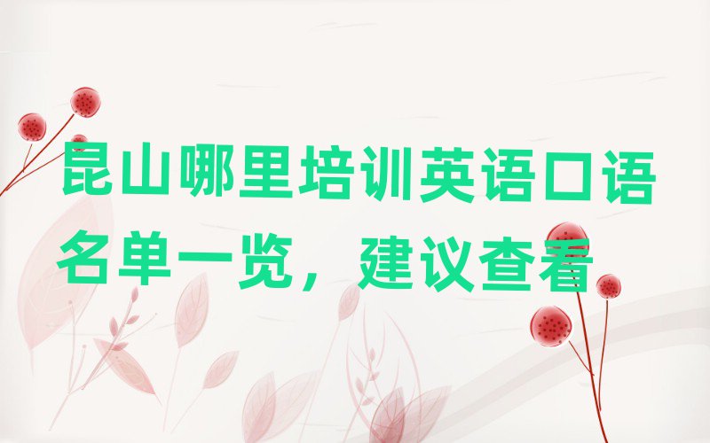 昆山哪里培训英语口语名单一览,建议查看