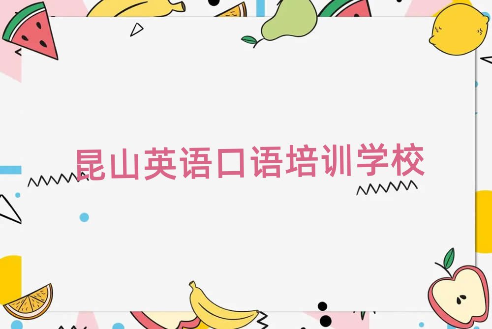 昆山哪里培训英语口语名单一览,建议查看