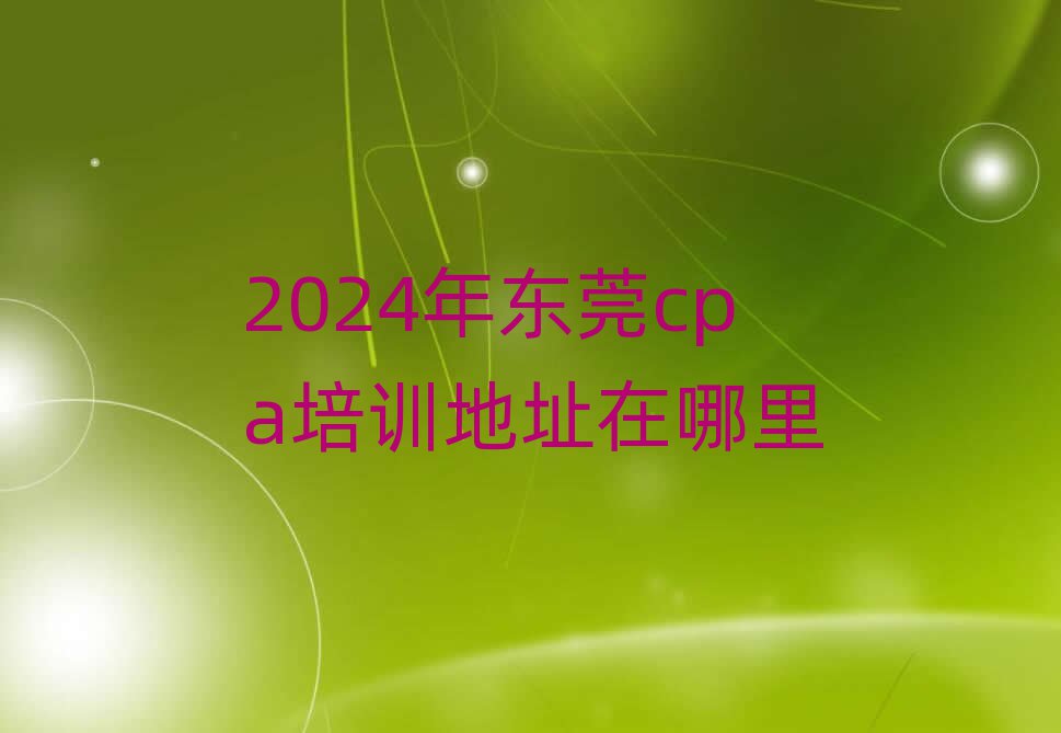 2024年东莞cpa培训地址在哪里