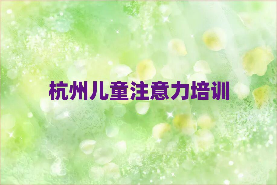 12月杭州拱墅区孩子多动症纠正培训班在哪找排名前十