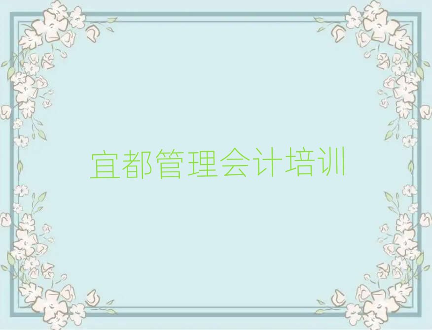 宜都台江区管理会计培训班哪家好一点