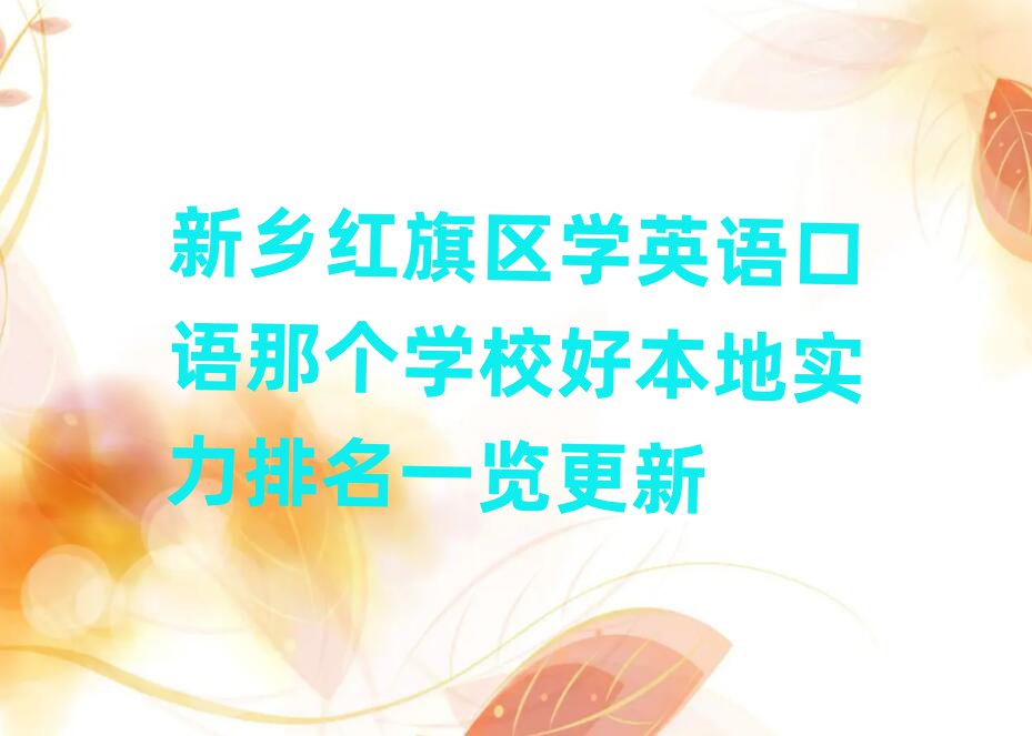 新乡红旗区学英语口语那个学校好本地实力排名一览更新