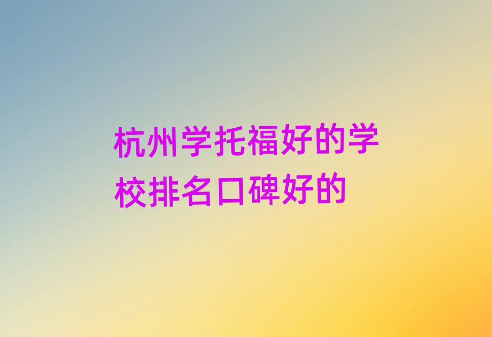 杭州学托福好的学校排名口碑好的
