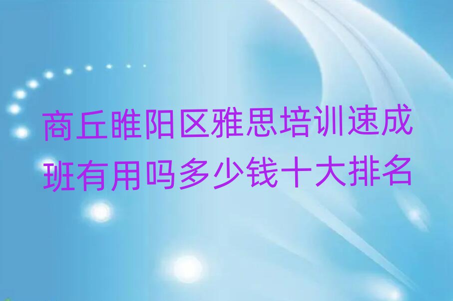 商丘睢阳区雅思培训速成班有用吗多少钱十大排名