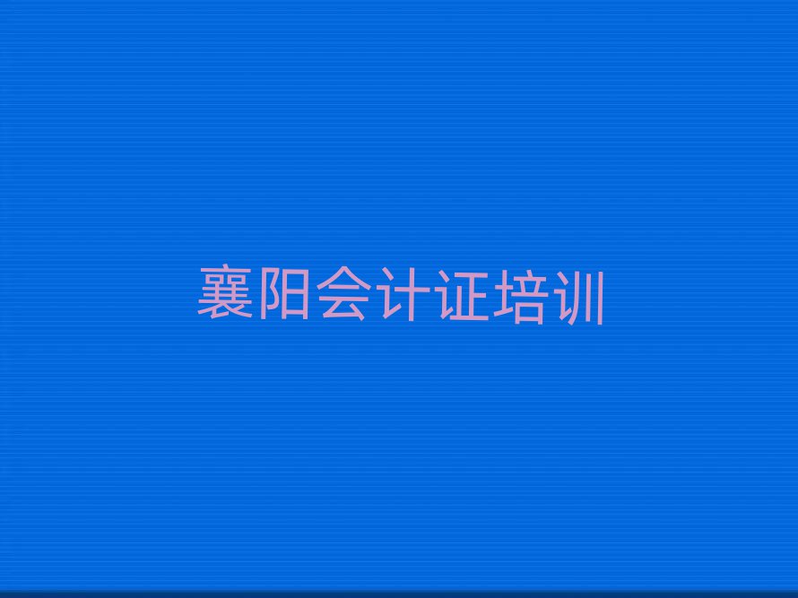 1月襄阳樊城区会计证培训学校哪家专业