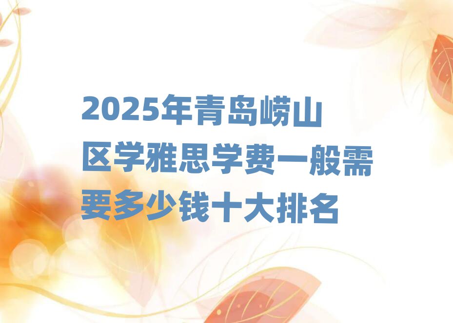 2025年青岛崂山区学雅思学费一般需要多少钱十大排名