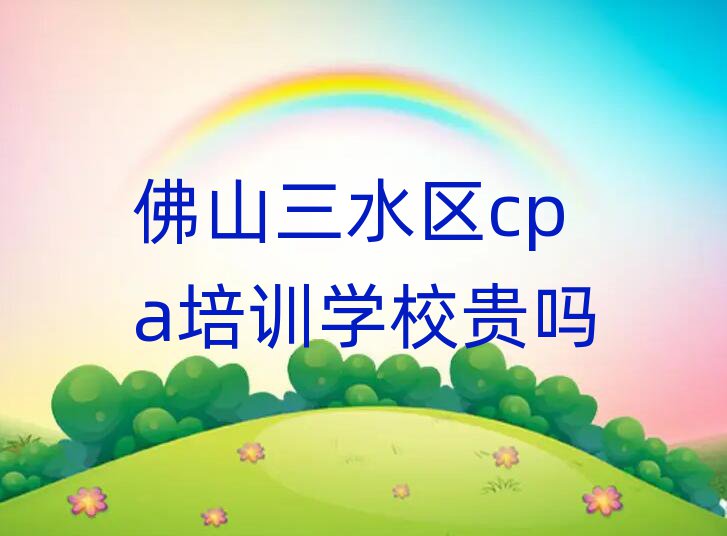 佛山三水区cpa培训学校贵吗