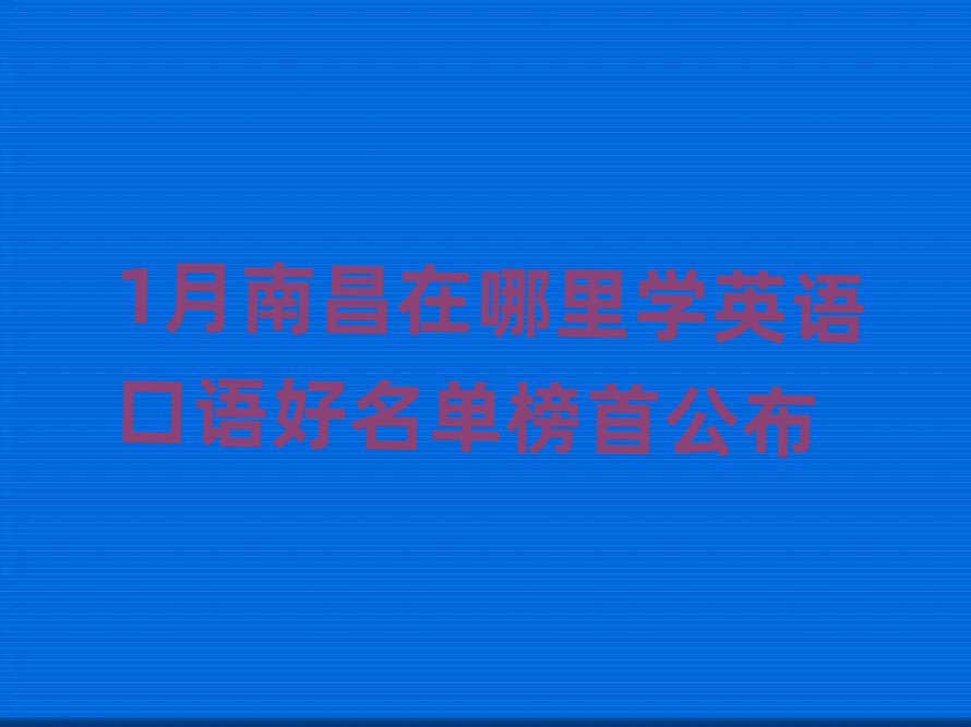 1月南昌在哪里学英语口语好名单榜首公布