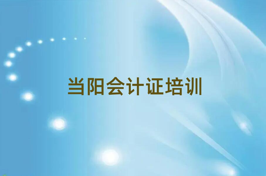 当阳会计证培训学校一般学多久