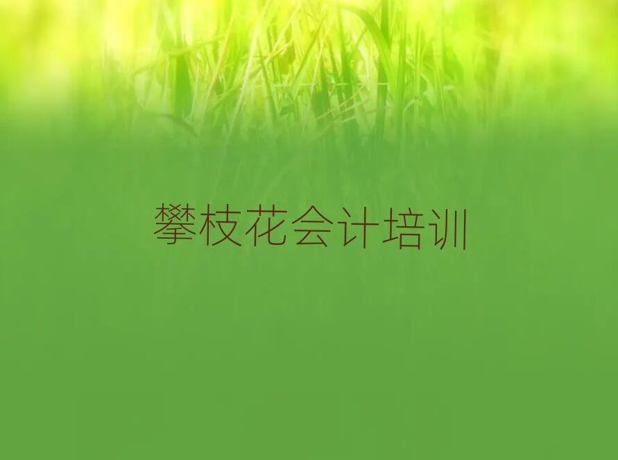 攀枝花仁和区会计培训学校学费一般多少钱名单一览