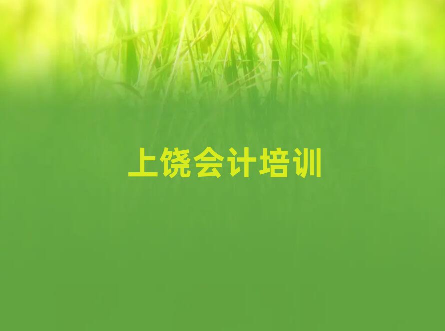 2025年上饶广丰区会计培训学校哪家专业十大排名