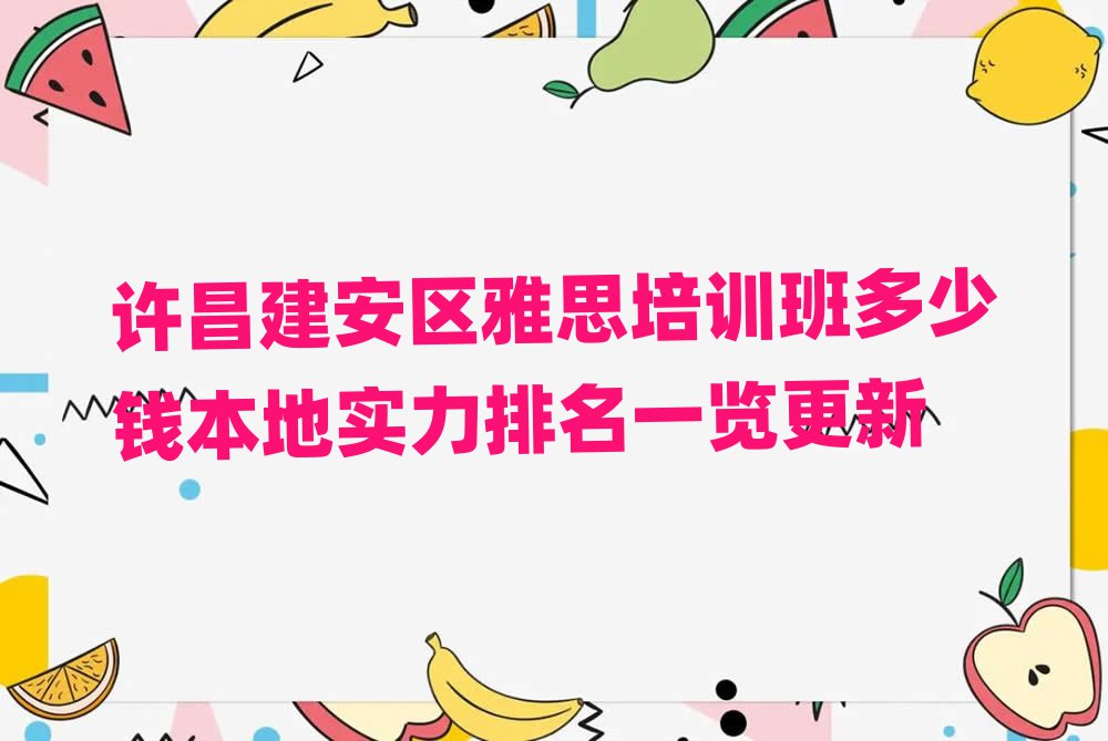 许昌建安区雅思培训班多少钱本地实力排名一览更新