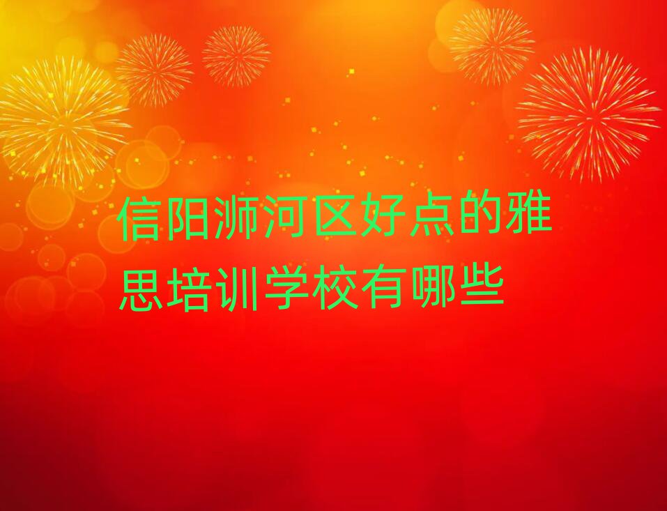 信阳浉河区好点的雅思培训学校有哪些