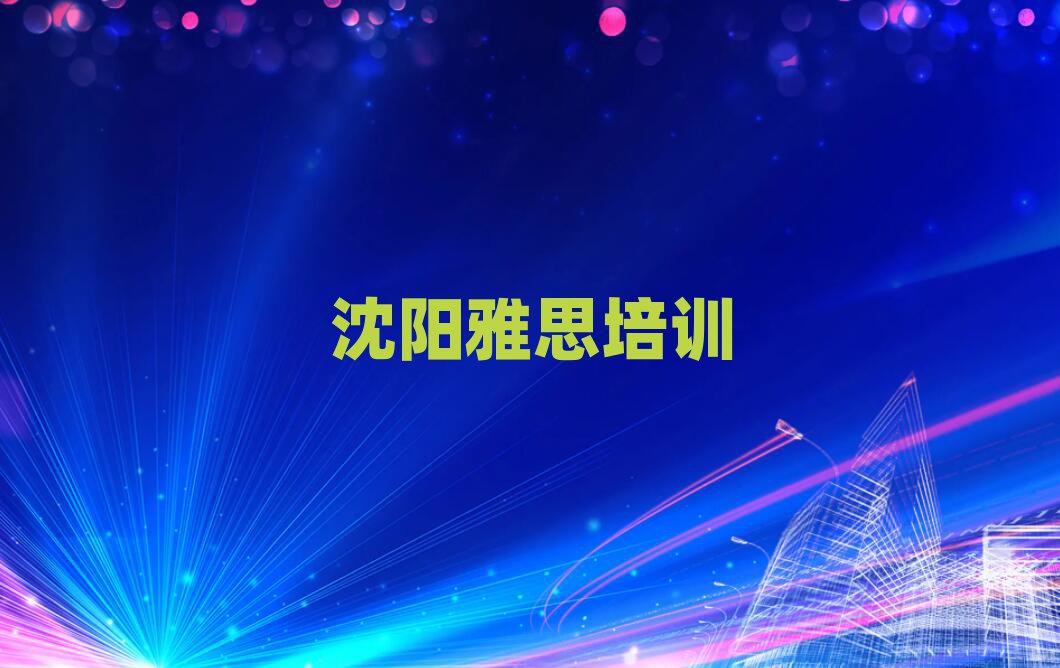 2025年沈阳大东区雅思零基础培训班在哪里
