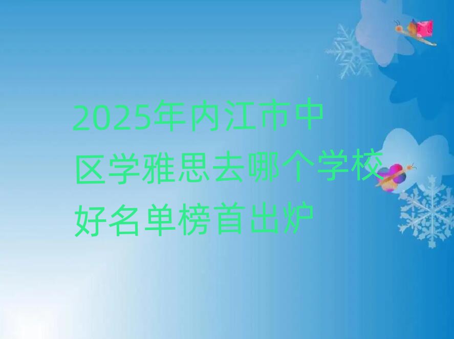 2025年内江市中区学雅思去哪个学校好名单榜首出炉