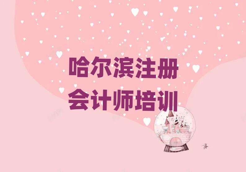 1月哈尔滨香坊区注册会计师培训一般多久
