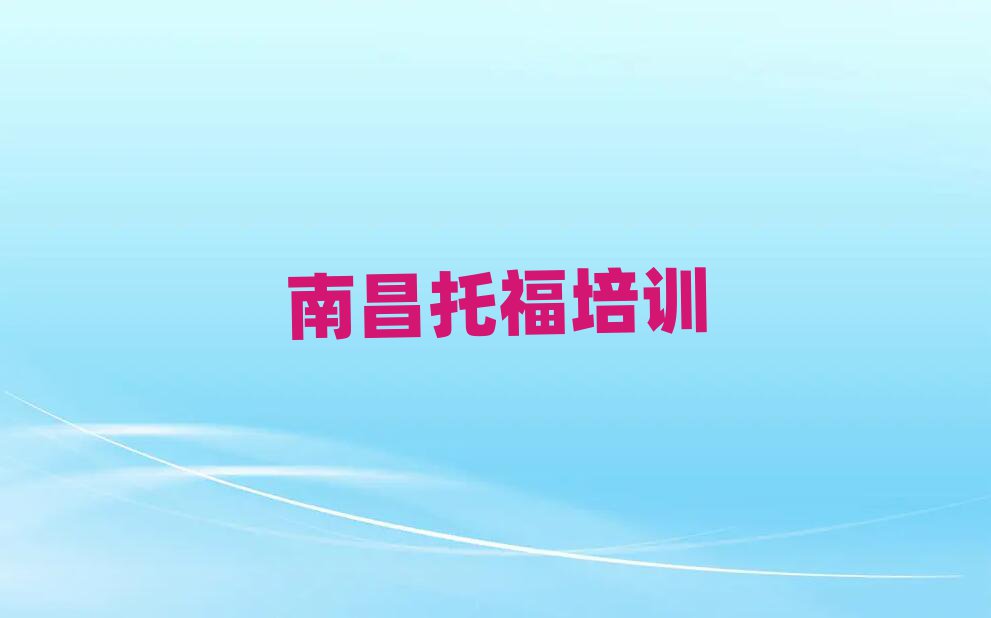 2025年南昌托福培训学习十大排名名单公布