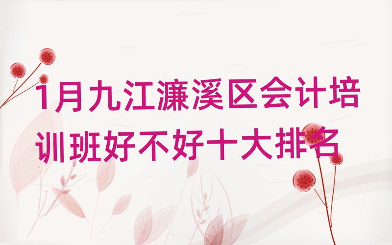 1月九江濂溪区会计培训班好不好十大排名
