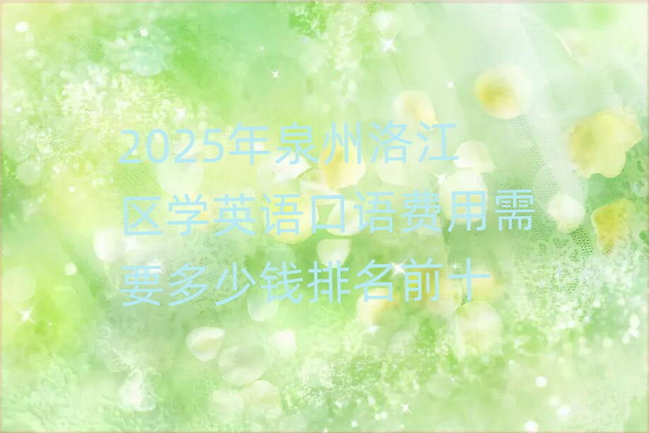 2025年泉州洛江区学英语口语费用需要多少钱排名前十