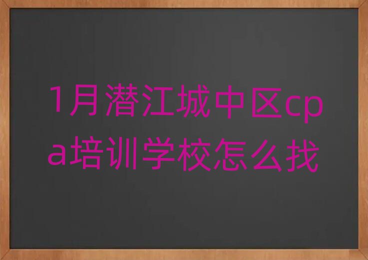 1月潜江城中区cpa培训学校怎么找