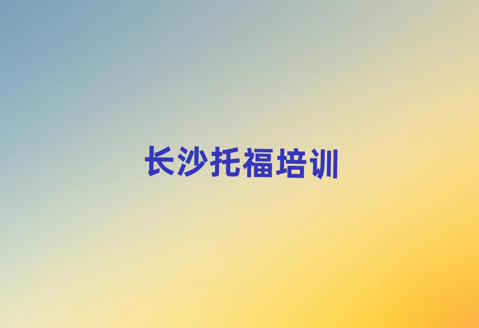 长沙专业托福培训学校十大名单排名甄选