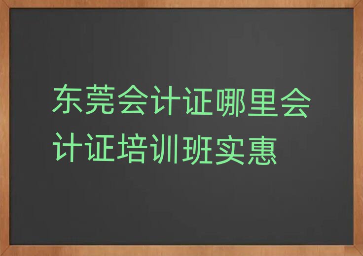 东莞会计证哪里会计证培训班实惠