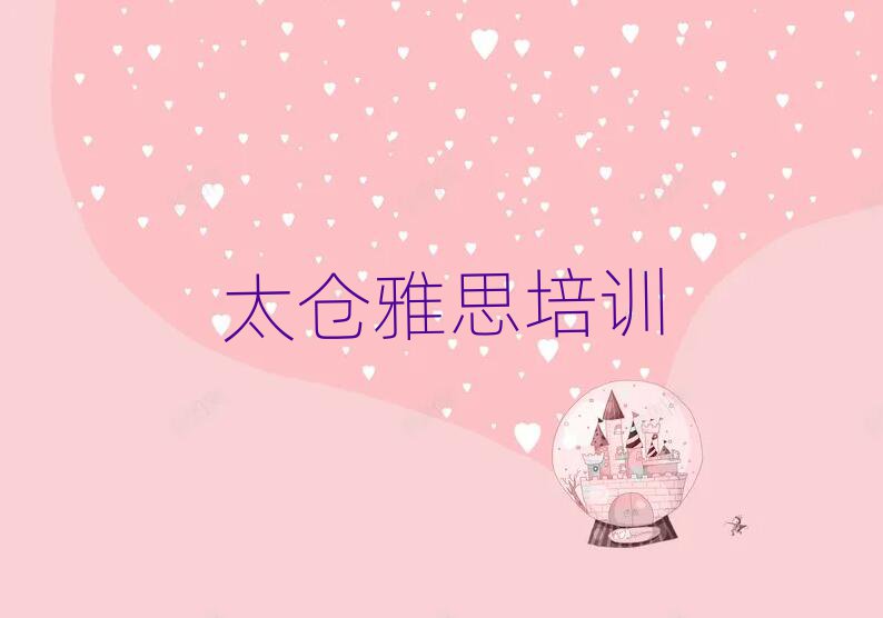 2025年太仓港闸区雅思去哪学雅思培训中心