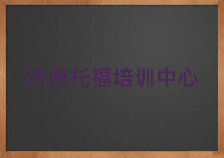 2025济南在哪学托福值得推荐的名单榜首一览