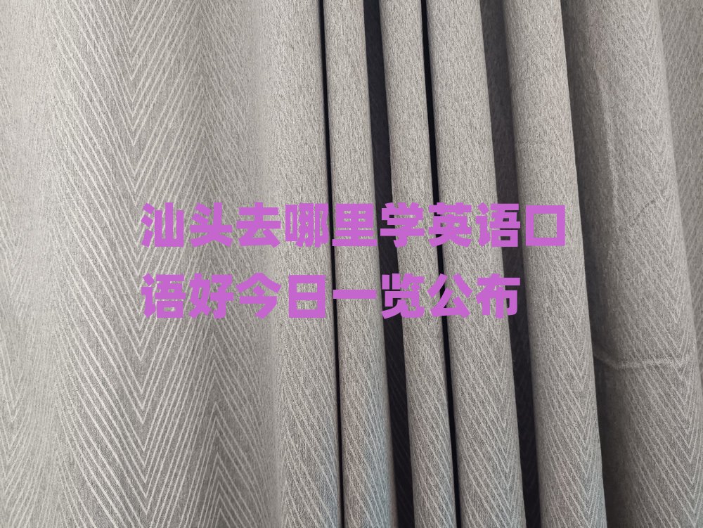 汕头去哪里学英语口语好今日一览公布