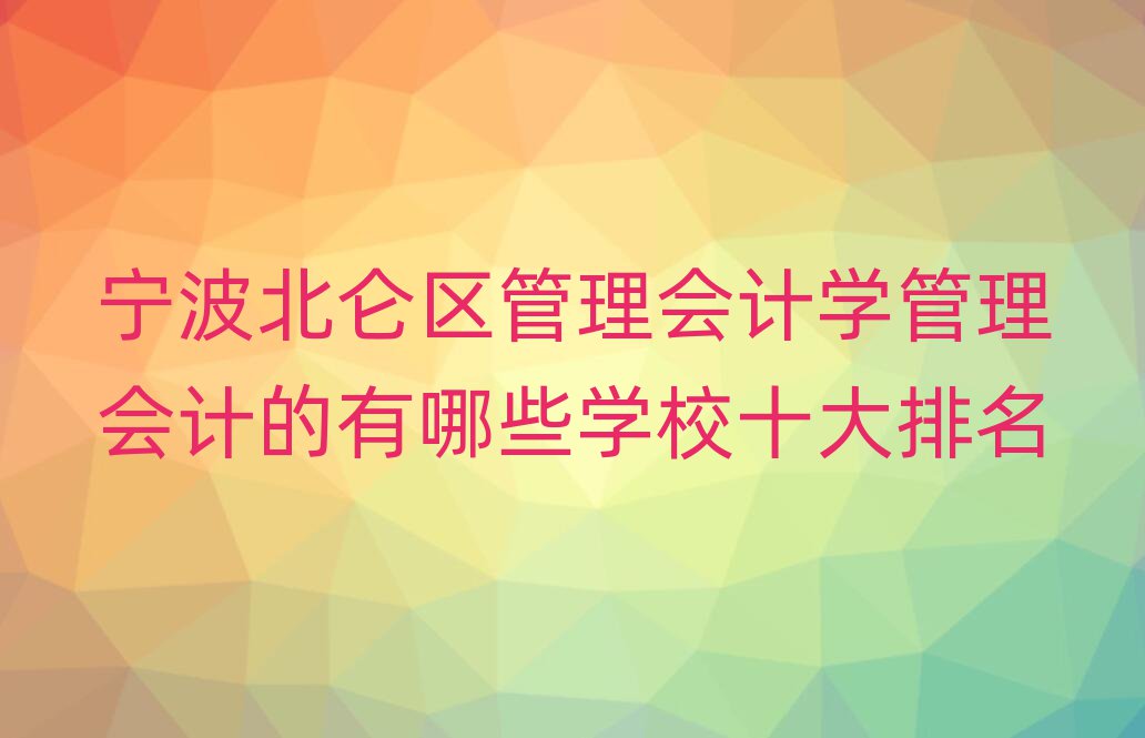 宁波北仑区管理会计学管理会计的有哪些学校十大排名