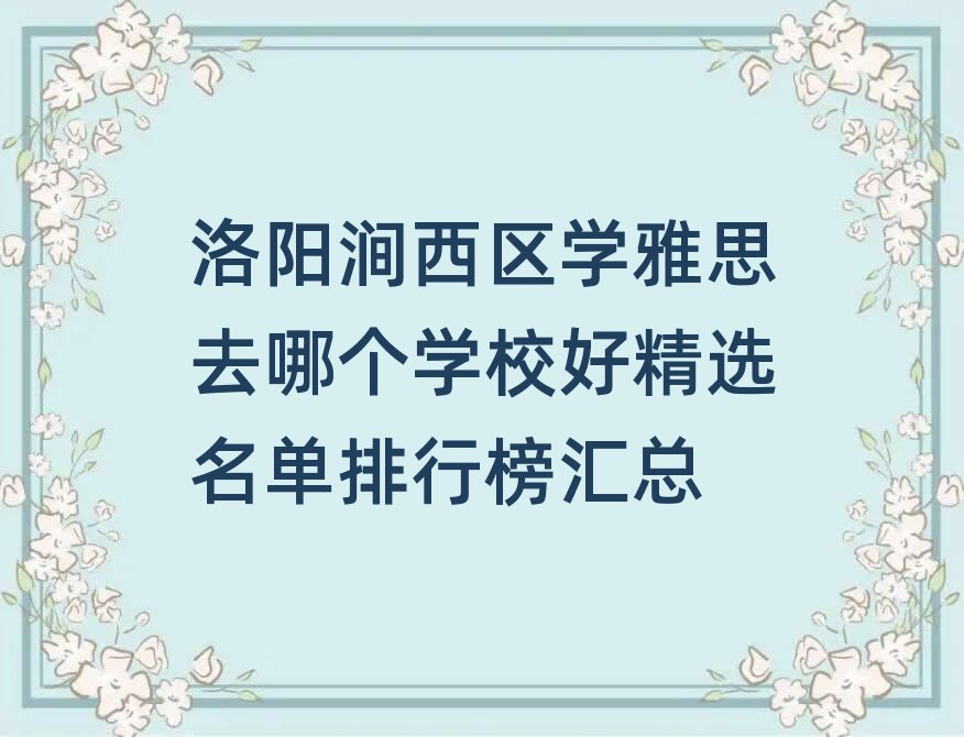 洛阳涧西区学雅思去哪个学校好精选名单排行榜汇总