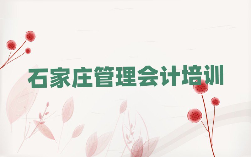 2025年石家庄裕华区管理会计师资强的培训班是什么