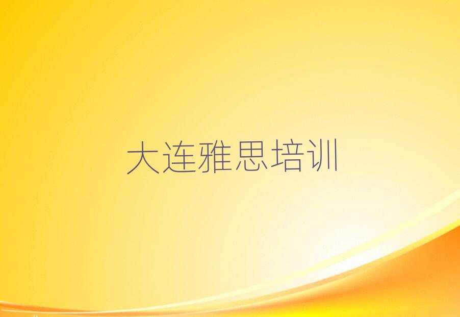 大连旅顺口区雅思培训班学费今日一览公布