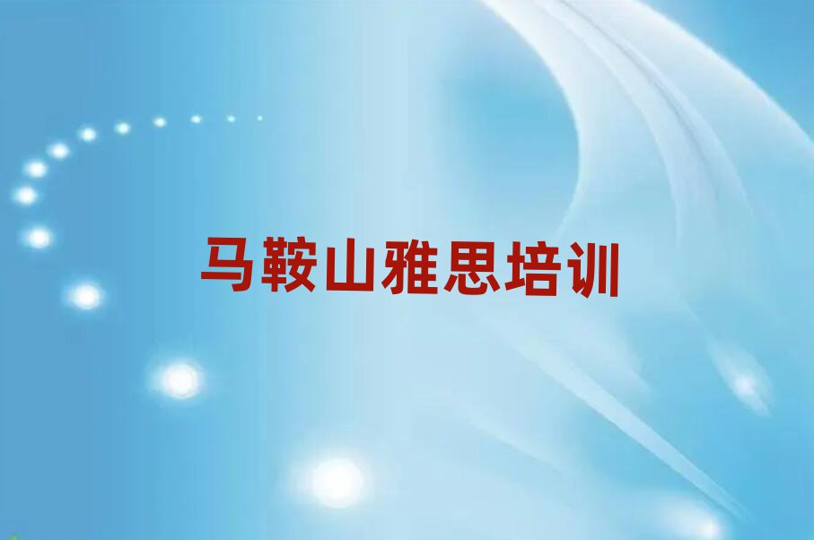 马鞍山花山区雅思线上课程名单榜首一览