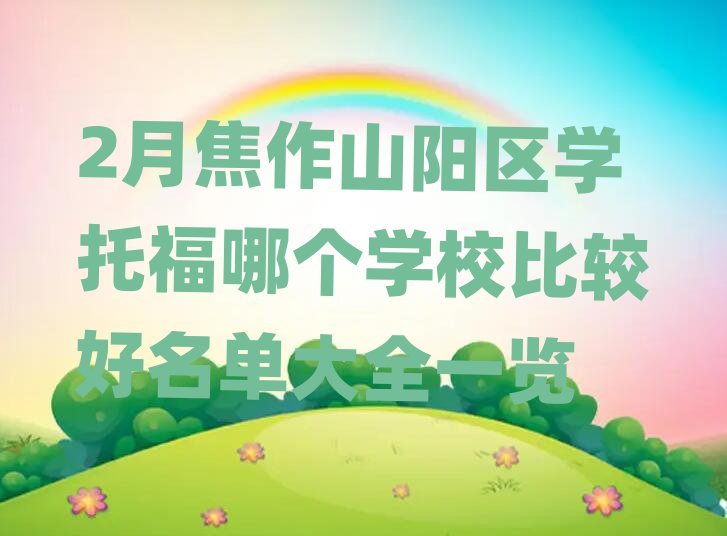 2月焦作山阳区学托福哪个学校比较好名单大全一览