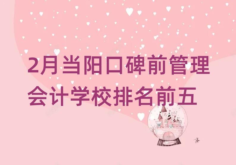 2月当阳口碑前管理会计学校排名前五