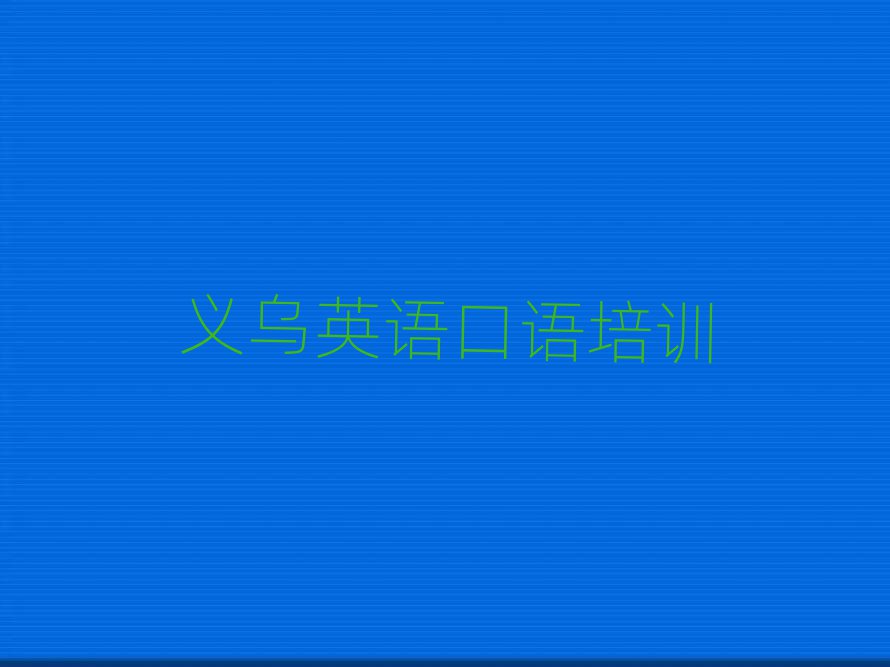2025年义乌英语口语哪里英语口语培训班实惠又便宜