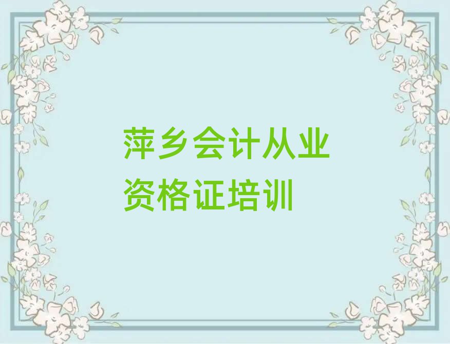 萍乡安源区会计从业资格证培训班招生排名top10