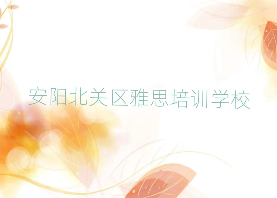 安阳北关区哪里有学雅思的值得推荐的名单榜首一览