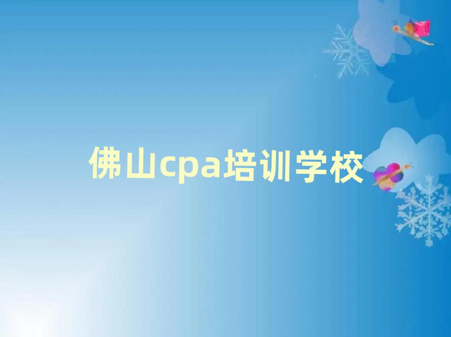 佛山禅城区学cpa去哪里学的好又学的快一点排名一览表