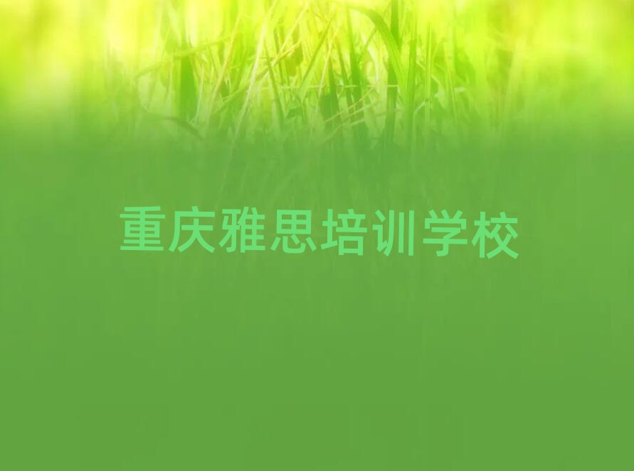 重庆璧山区雅思培训班一般学费多少钱一学期实力排名名单