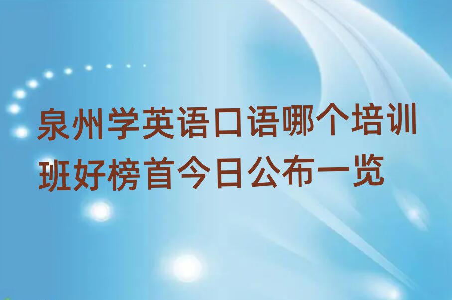 泉州学英语口语哪个培训班好榜首今日公布一览