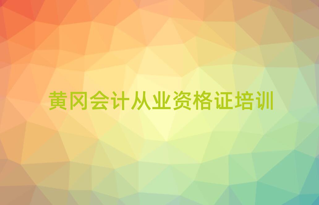 黄冈黄州区在哪里学会计从业资格证好