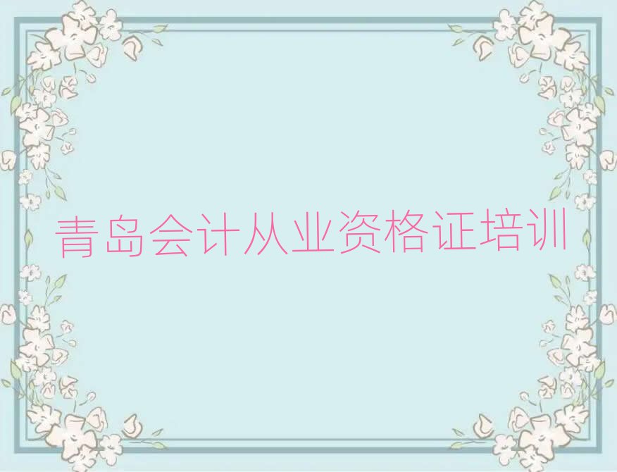 青岛到哪里学会计从业资格证十大排名名单公布
