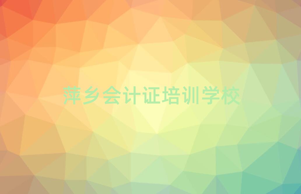 萍乡会计证培训名单榜首重磅公布