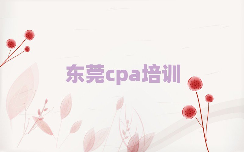 东莞学cpa哪个学校好名单榜首重磅公布