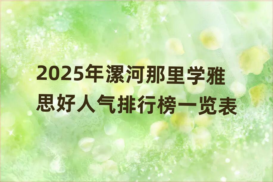 2025年漯河那里学雅思好人气排行榜一览表