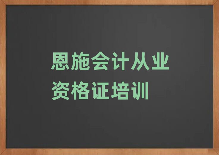 恩施学会计从业资格证到哪里好排名榜