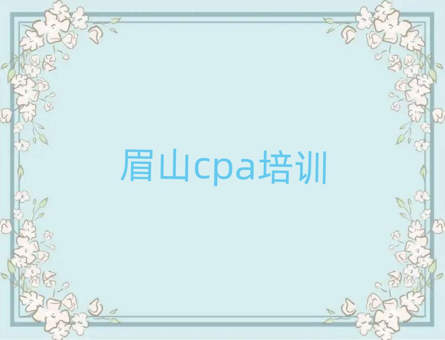 2月眉山到哪里学cpa排名口碑好的